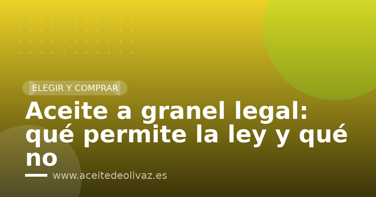 Aceite a granel legal: qué permite la ley y qué no