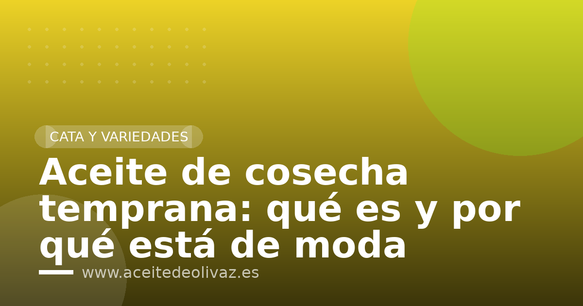 Aceite de cosecha temprana: qué es y por qué está de moda