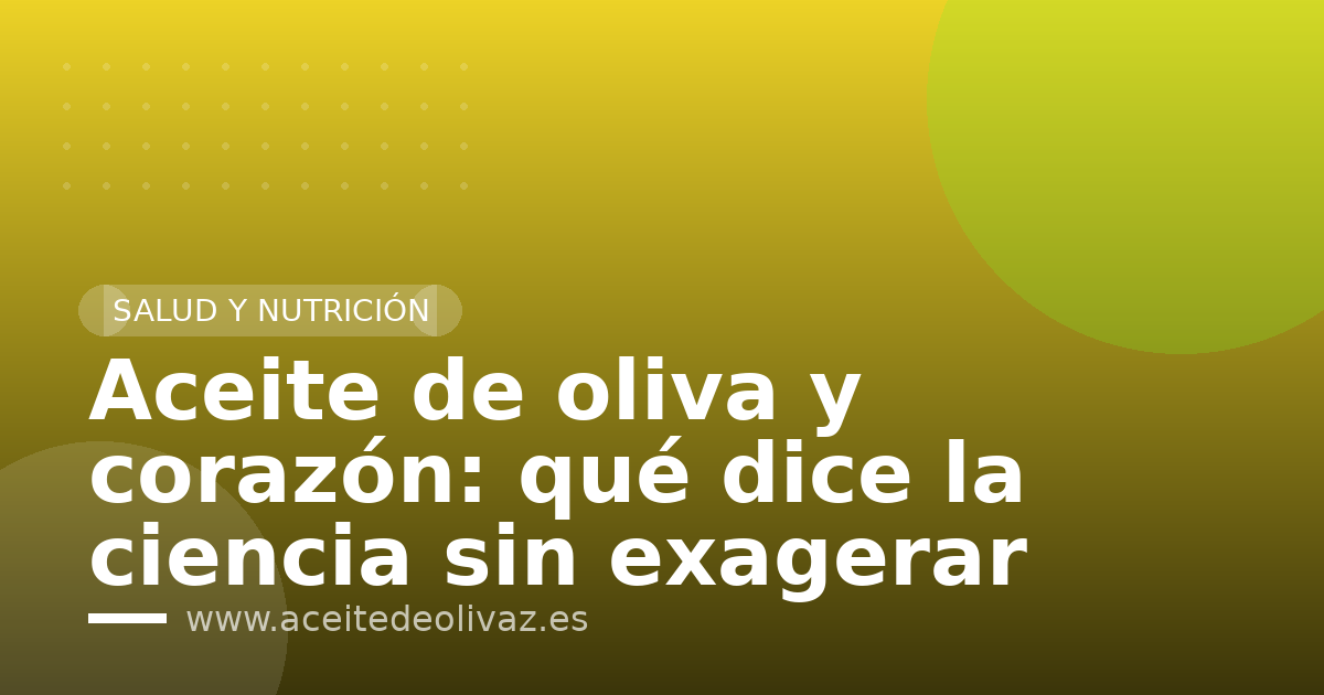 Aceite de oliva y corazón: qué dice la ciencia sin exagerar