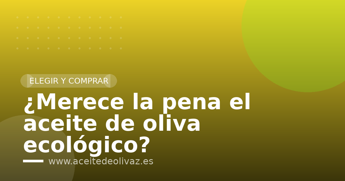 ¿Merece la pena el aceite de oliva ecológico?