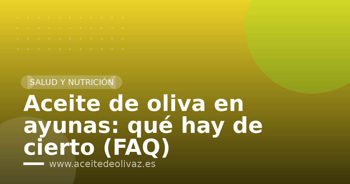 Aceite de oliva en ayunas: qué hay de cierto (FAQ)