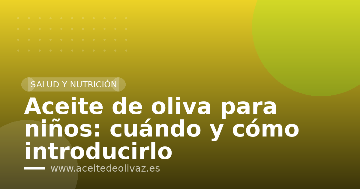 Aceite de oliva para niños: cuándo y cómo introducirlo