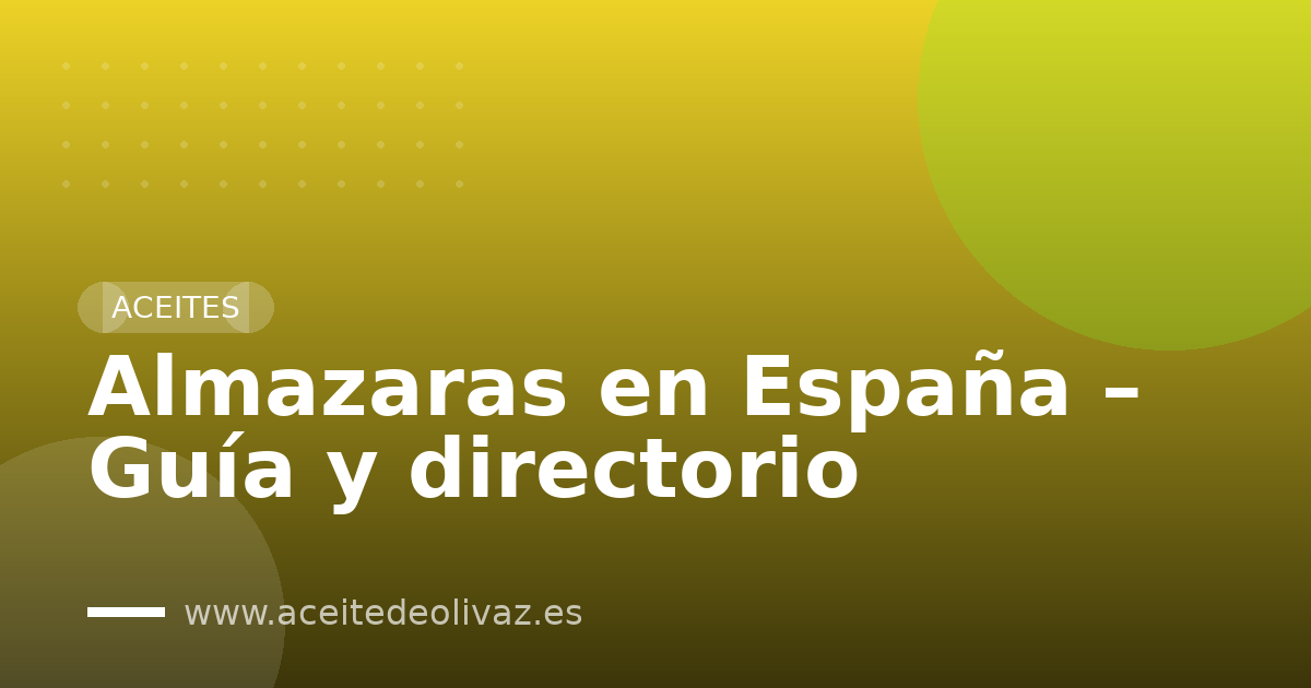 Almazaras en España – Guía y directorio