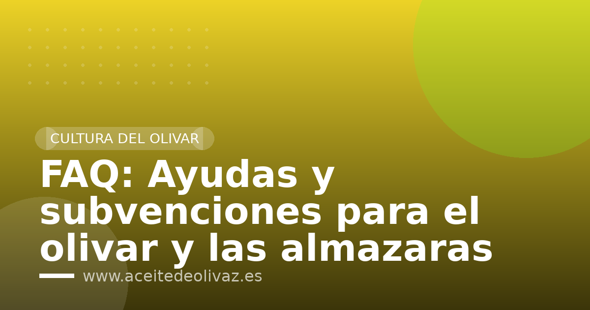 FAQ: Ayudas y subvenciones para el olivar y las almazaras