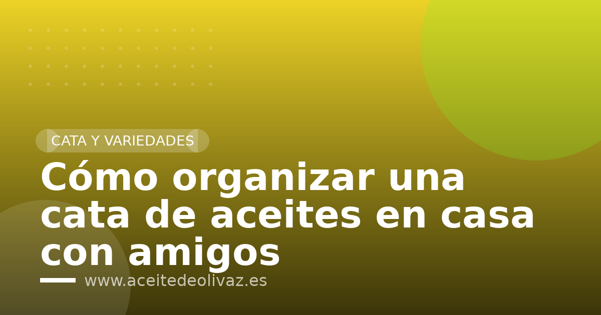 Cómo organizar una cata de aceites en casa con amigos