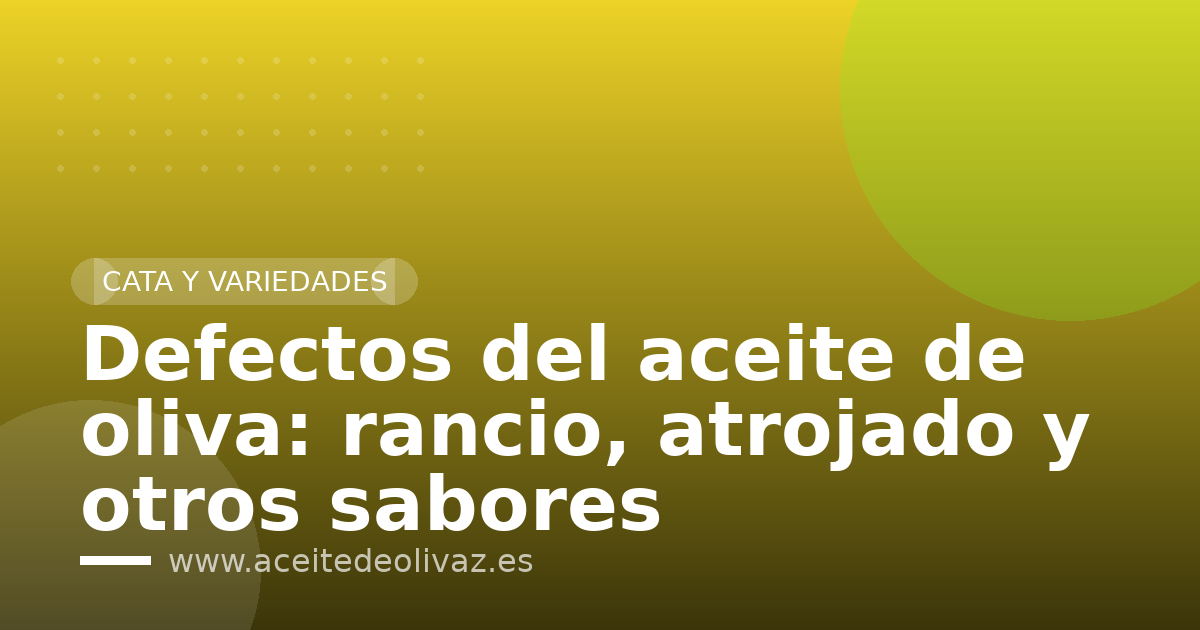 Defectos del aceite de oliva: rancio, atrojado y otros sabores