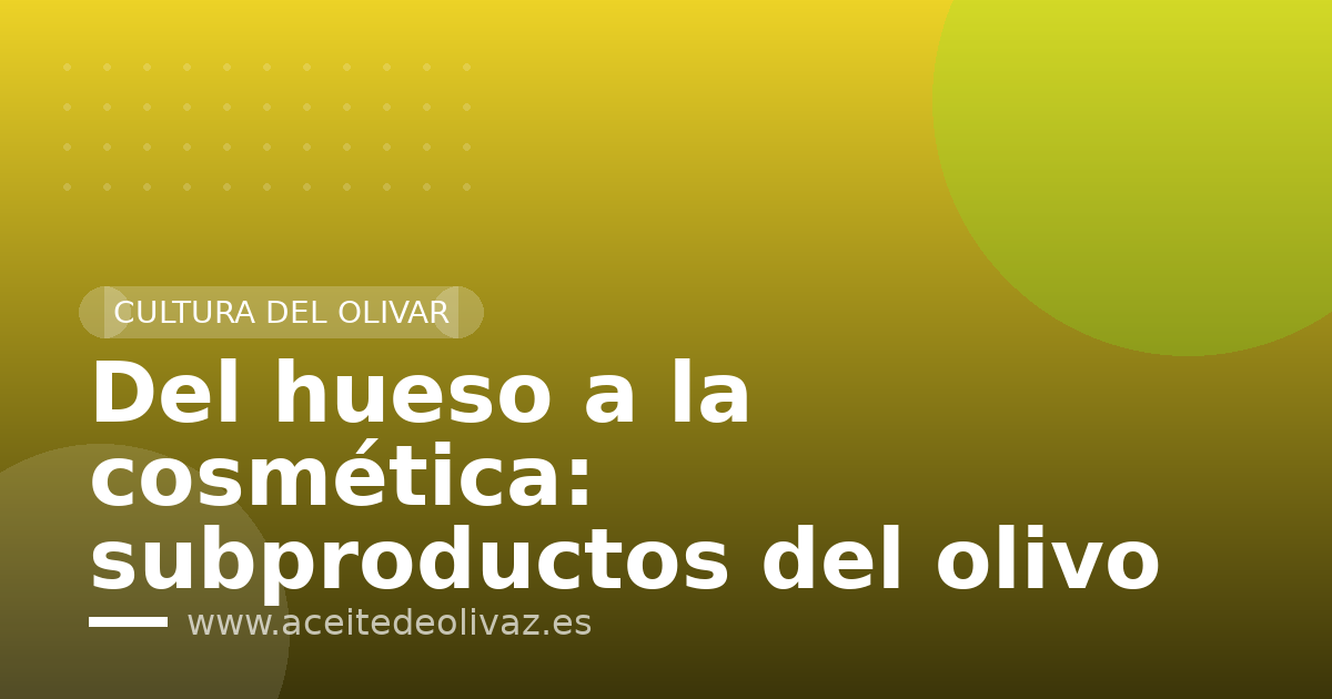 Del hueso a la cosmética: subproductos del olivo