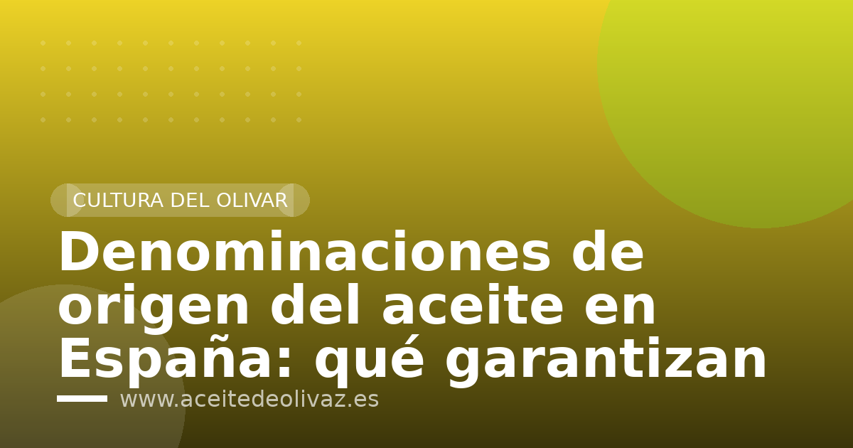 Denominaciones de origen del aceite en España: qué garantizan