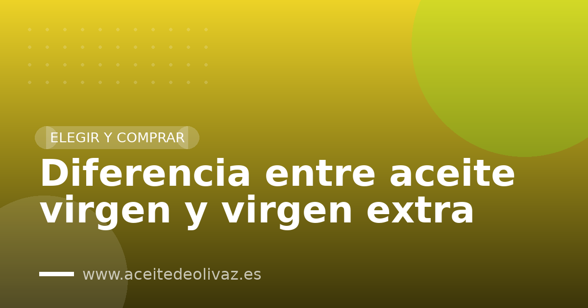 Diferencia entre aceite virgen y virgen extra