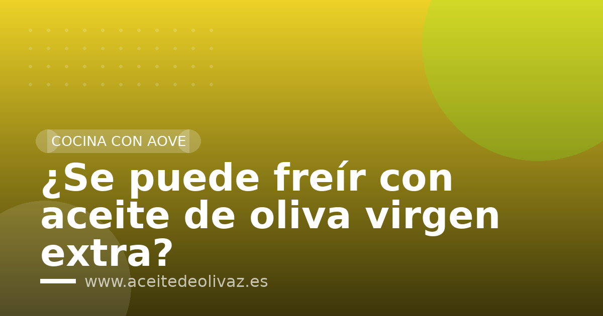 ¿Se puede freír con aceite de oliva virgen extra?