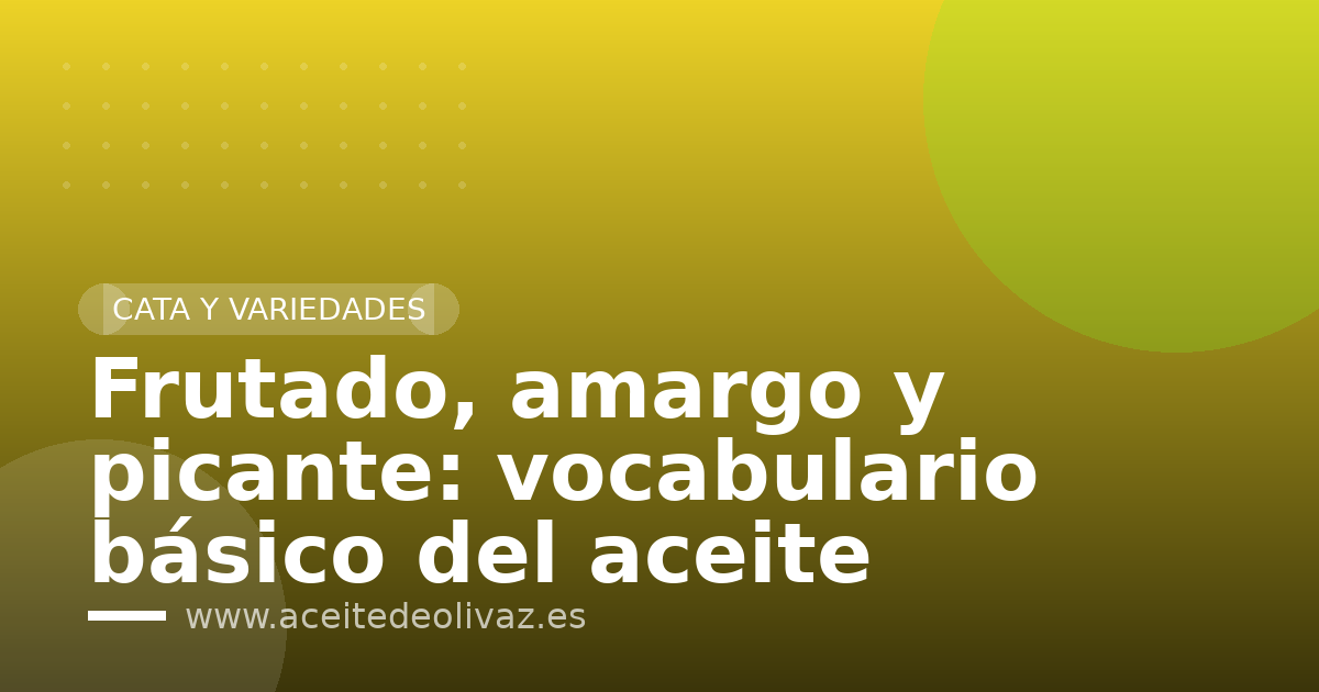 Frutado, amargo y picante: vocabulario básico del aceite