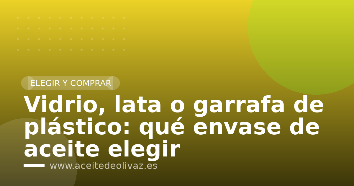 Vidrio, lata o garrafa de plástico: qué envase de aceite elegir