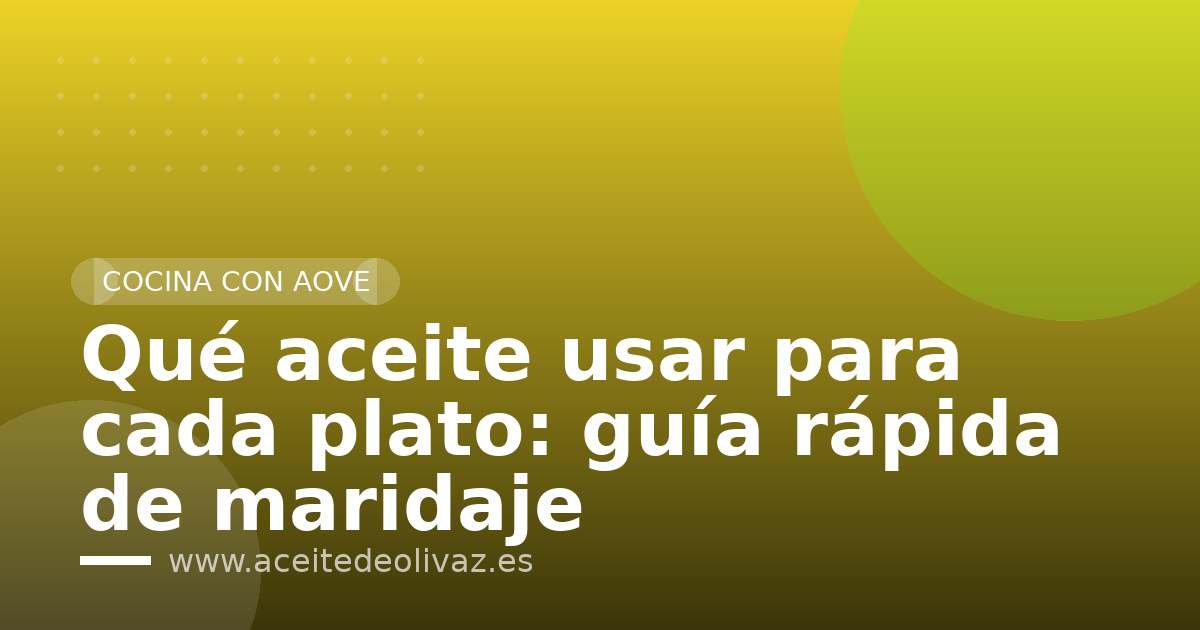 Qué aceite usar para cada plato: guía rápida de maridaje
