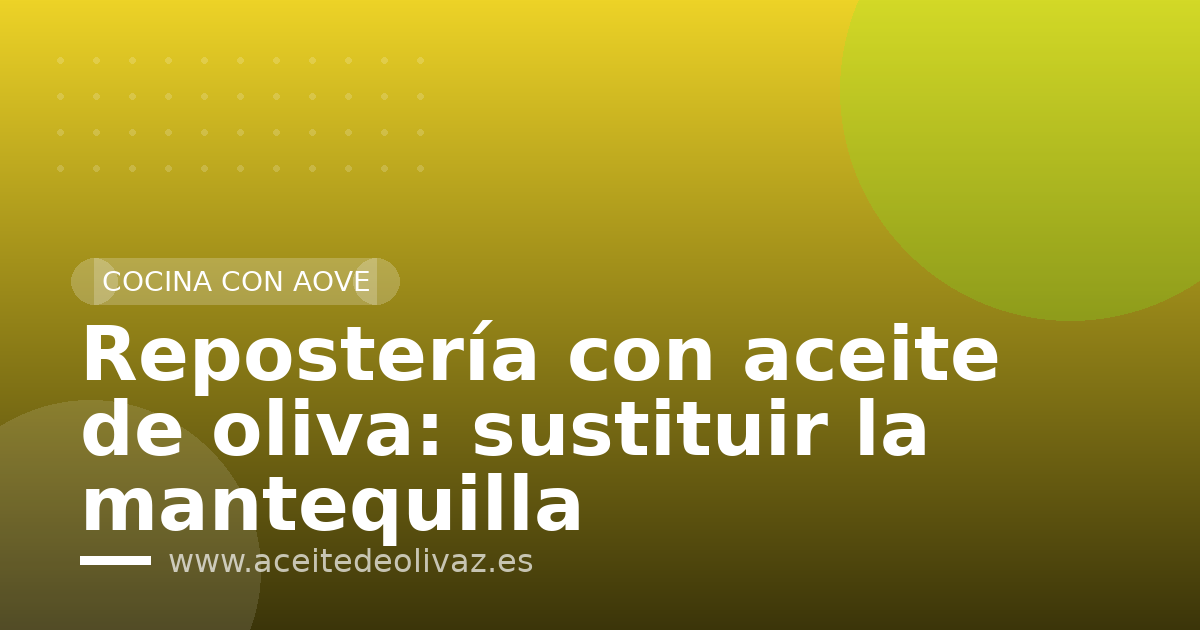 Repostería con aceite de oliva: sustituir la mantequilla